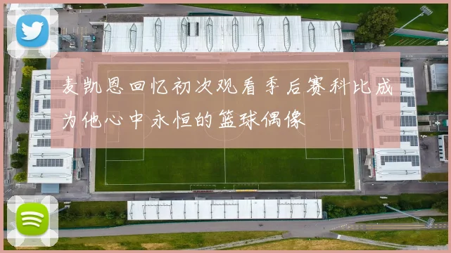 麦凯恩回忆初次观看季后赛科比成为他心中永恒的篮球偶像